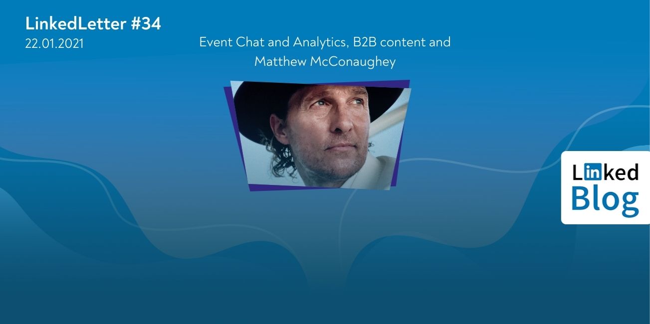 LinkedLetter 34 - Event Chat and Analytics, B2B content and Matthew McConaughey