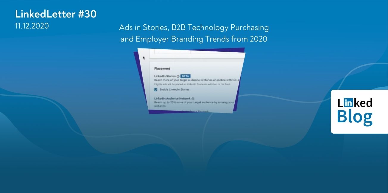 LinkedLetter #30: Ads in Stories, B2B Technology Purchasing and Employer Branding Trends from 2020